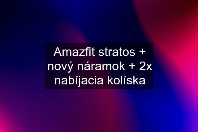 Amazfit stratos + nový náramok + 2x nabíjacia kolíska