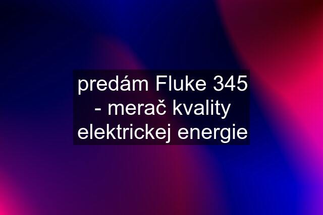 predám Fluke 345 - merač kvality elektrickej energie