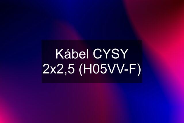 Kábel CYSY 2x2,5 (H05VV-F)