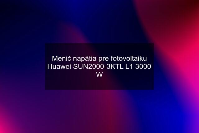 Menič napätia pre fotovoltaiku Huawei SUN2000-3KTL L1 3000 W