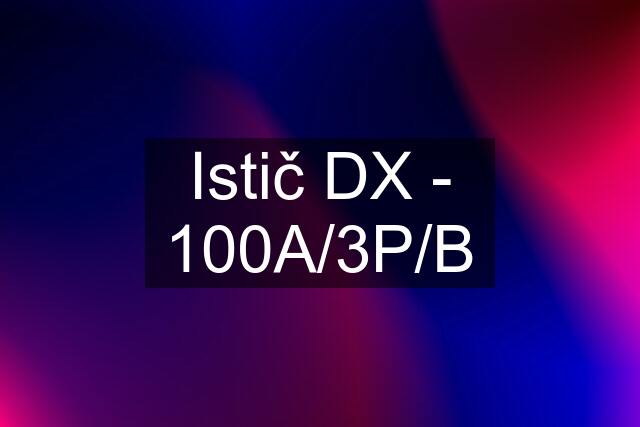 Istič DX - 100A/3P/B