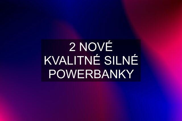 2 NOVÉ KVALITNÉ SILNÉ POWERBANKY