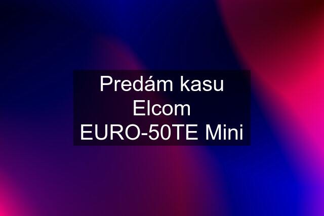 Predám kasu Elcom EURO-50TE Mini