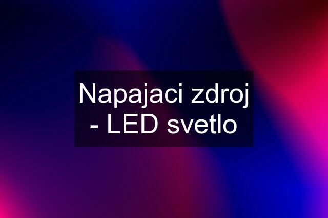 Napajaci zdroj - LED svetlo