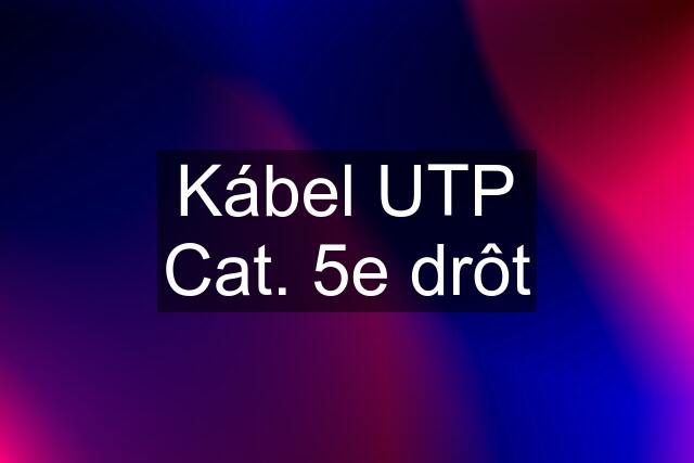 Kábel UTP Cat. 5e drôt