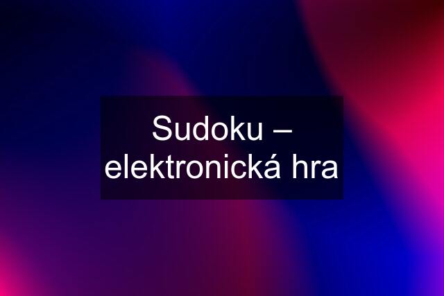 Sudoku – elektronická hra