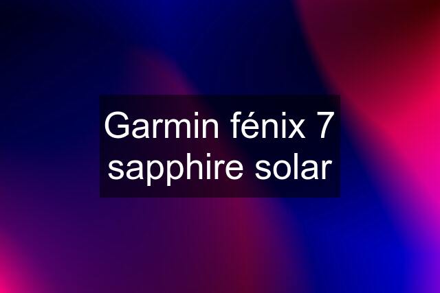 Garmin fénix 7 sapphire solar