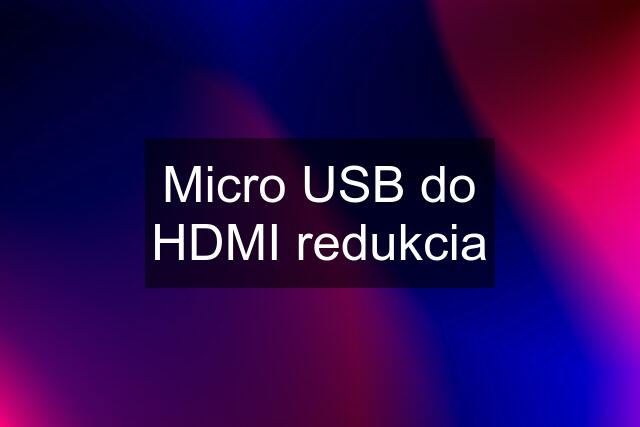 Micro USB do HDMI redukcia