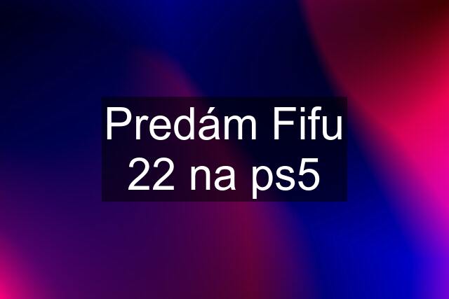 Predám Fifu 22 na ps5