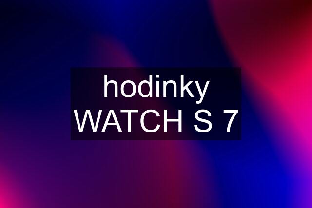 hodinky WATCH S 7