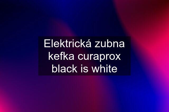 Elektrická zubna kefka curaprox black is white