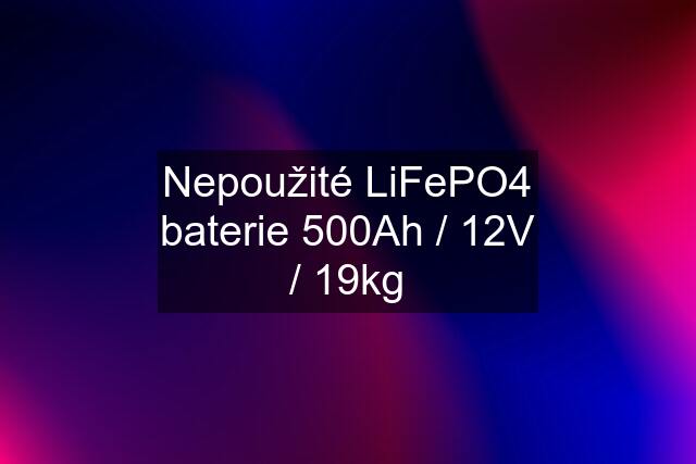 Nepoužité LiFePO4 baterie 500Ah / 12V / 19kg
