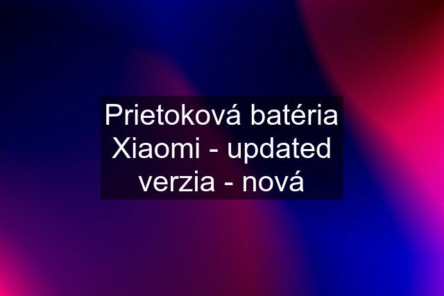 Prietoková batéria Xiaomi - updated verzia - nová