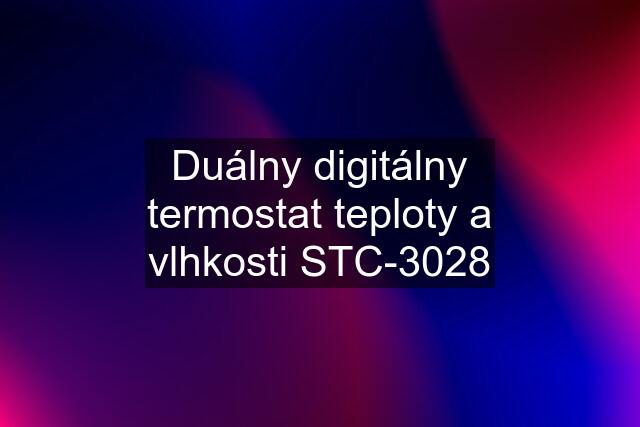 Duálny digitálny termostat teploty a vlhkosti STC-3028