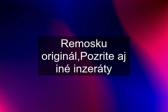 Remosku originál,Pozrite aj iné inzeráty