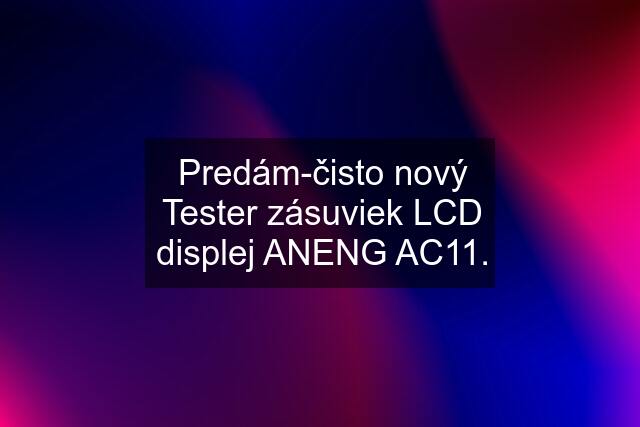 Predám-čisto nový Tester zásuviek LCD displej ANENG AC11.