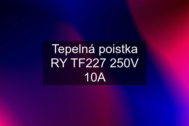 Tepelná poistka RY TF227 250V 10A