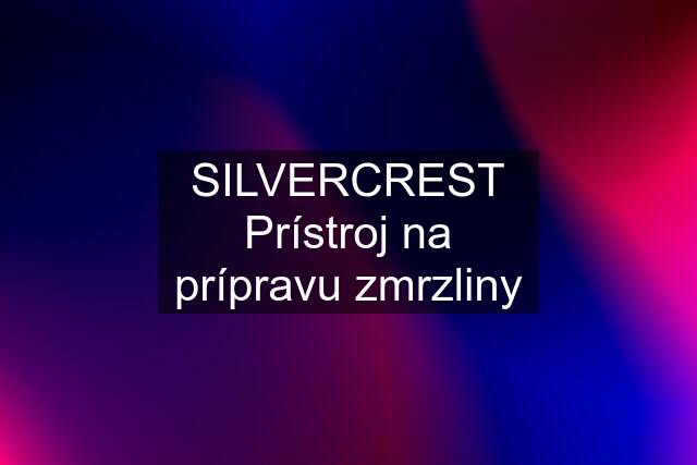 SILVERCREST Prístroj na prípravu zmrzliny