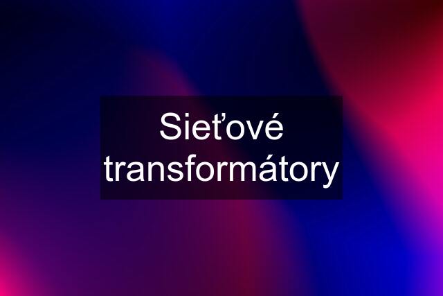 Sieťové transformátory