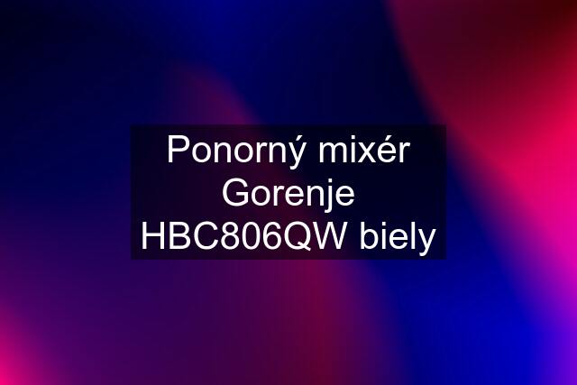 Ponorný mixér Gorenje HBC806QW biely