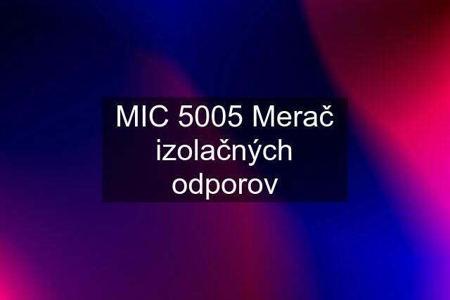 MIC 5005 Merač izolačných odporov