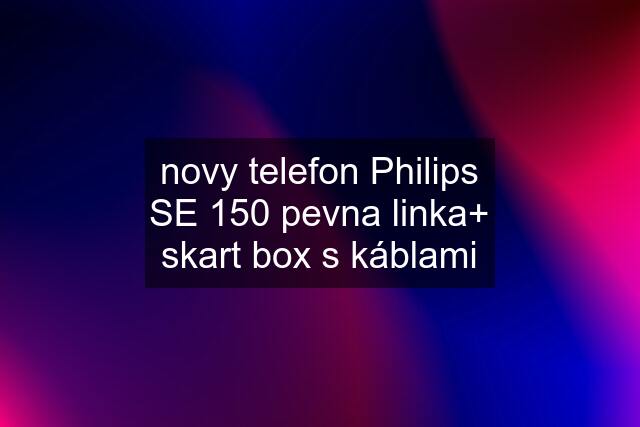 novy telefon Philips SE 150 pevna linka+ skart box s káblami