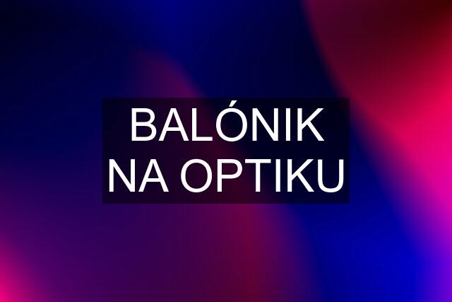 BALÓNIK NA OPTIKU