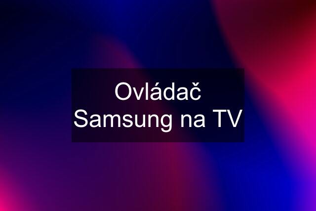 Ovládač Samsung na TV