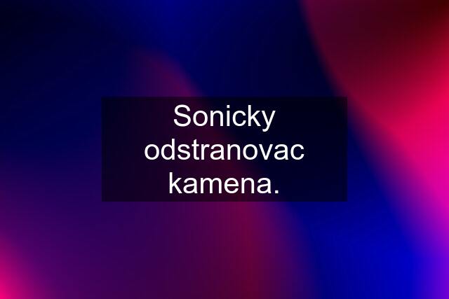 Sonicky odstranovac kamena.