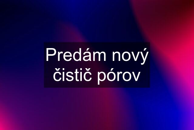 Predám nový čistič pórov