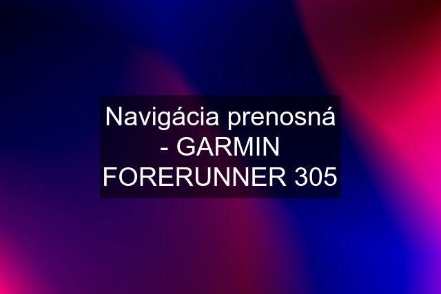 Navigácia prenosná - GARMIN FORERUNNER 305
