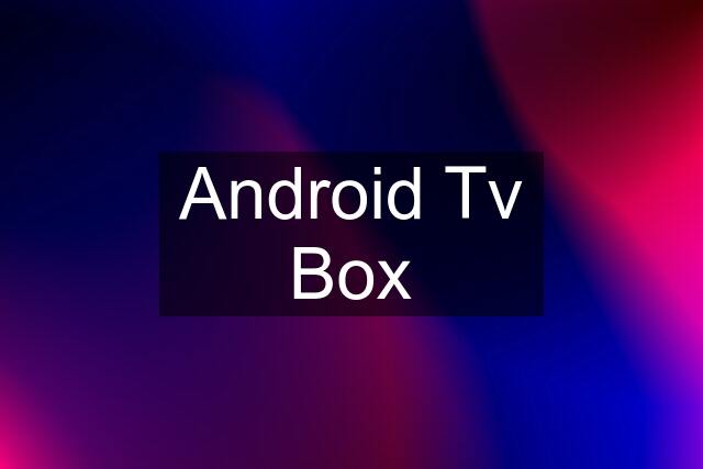 Android Tv Box