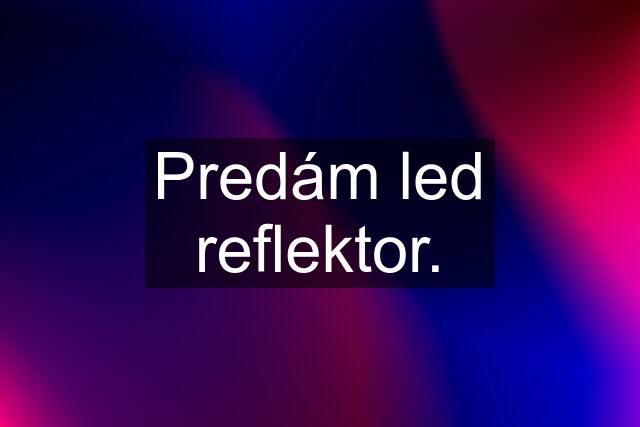 Predám led reflektor.