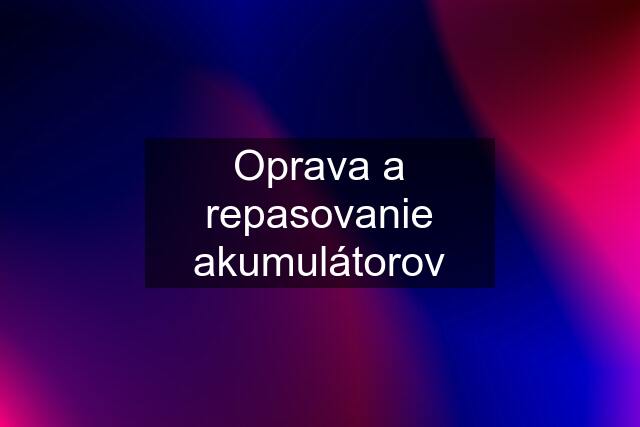 Oprava a repasovanie akumulátorov