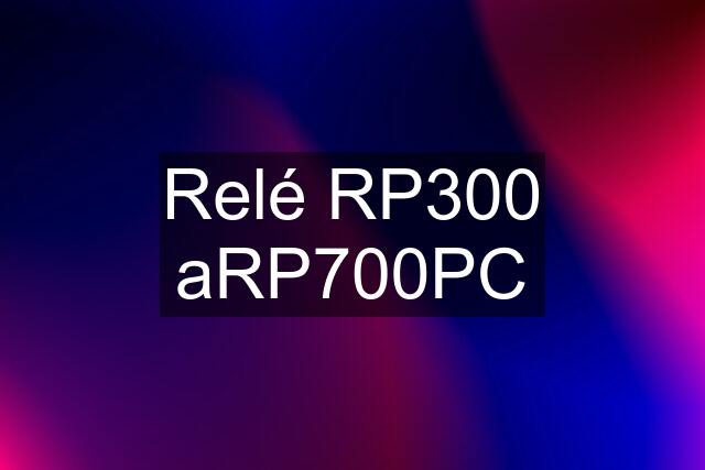 Relé RP300 aRP700PC