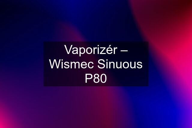 Vaporizér – Wismec Sinuous P80