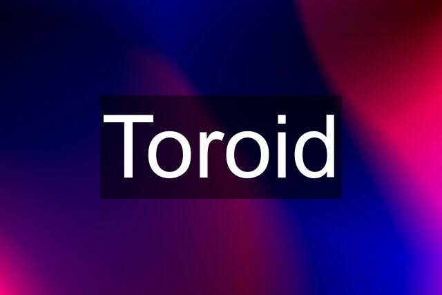 Toroid