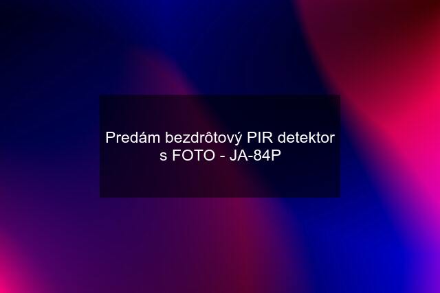 Predám bezdrôtový PIR detektor s FOTO - JA-84P