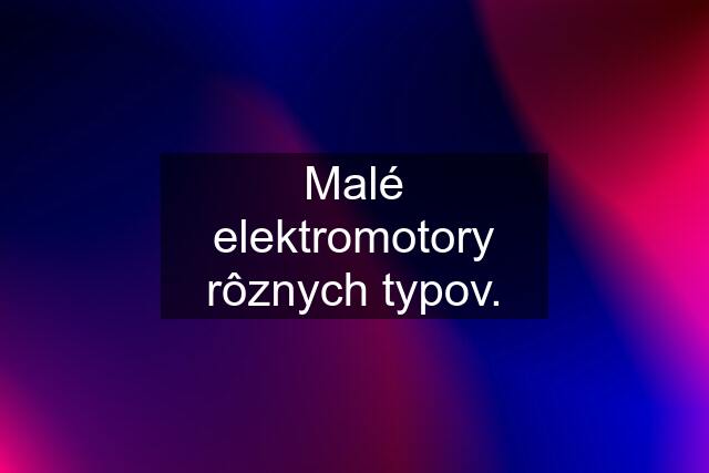 Malé elektromotory rôznych typov.