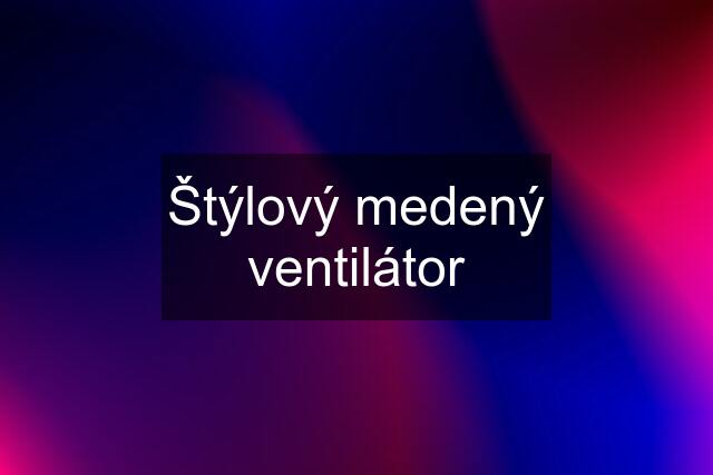 Štýlový medený ventilátor