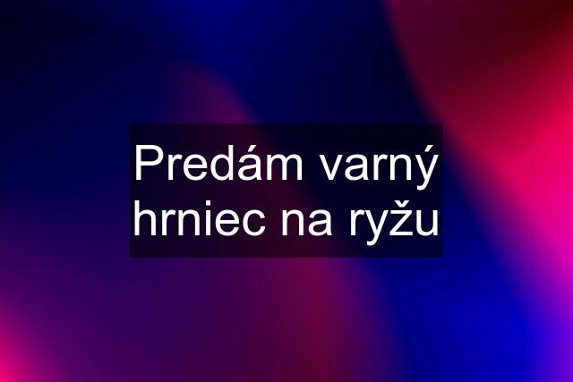 Predám varný hrniec na ryžu