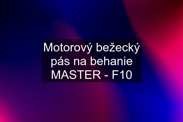 Motorový bežecký pás na behanie MASTER - F10