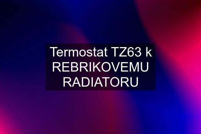 Termostat TZ63 k REBRIKOVEMU RADIATORU