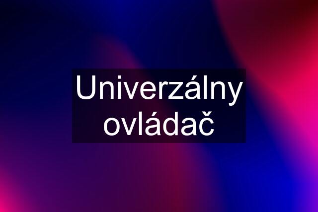 Univerzálny ovládač