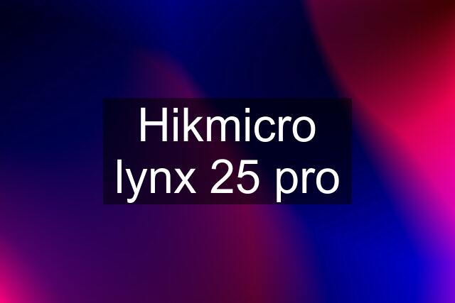 Hikmicro lynx 25 pro