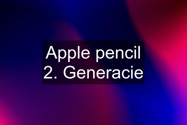 Apple pencil 2. Generacie