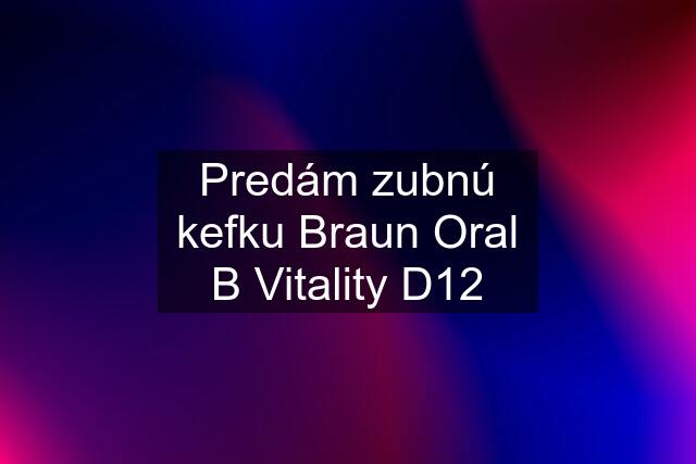 Predám zubnú kefku Braun Oral B Vitality D12