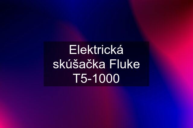 Elektrická skúšačka Fluke T5-1000