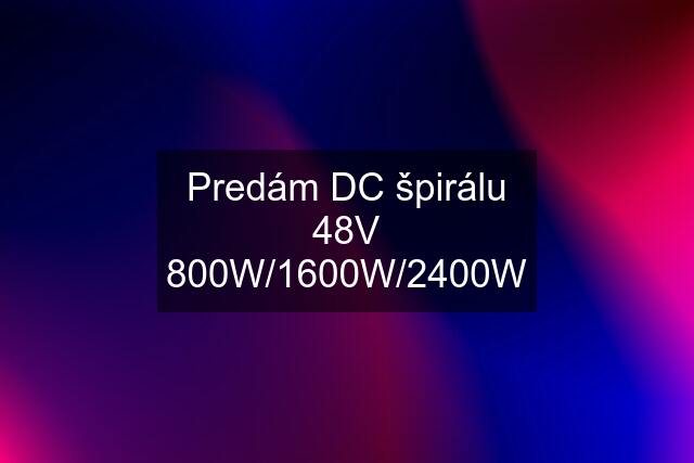 Predám DC špirálu 48V 800W/1600W/2400W