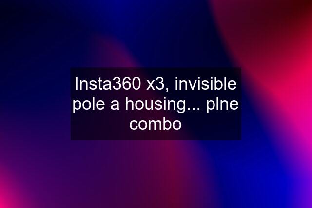 Insta360 x3, invisible pole a housing... plne combo